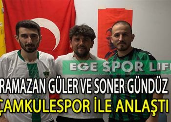 ÇAMKULESPOR’DA RAMAZAN VE SONER İMZAYI ATTILAR