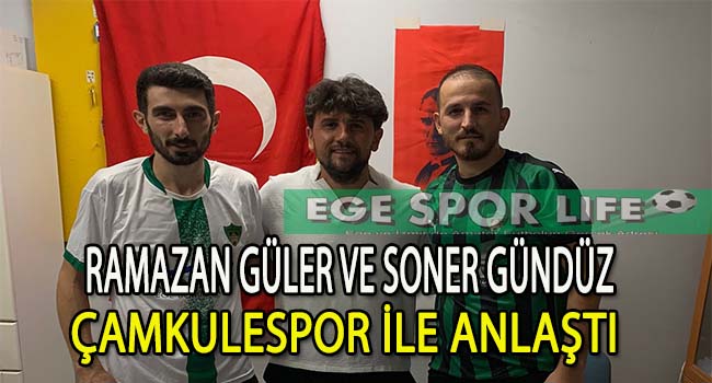 ÇAMKULESPOR’DA RAMAZAN VE SONER İMZAYI ATTILAR