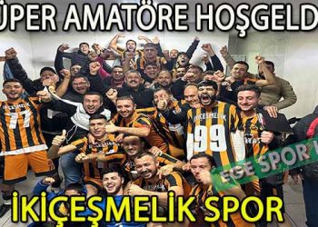 İKİÇEŞMELİKSPOR, ADINI SÜPER AMATÖR LİGE YAZDIRDI