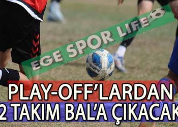 İZMİR SÜPER AMATÖR’DE PLAY-OFF’LARA KALAN 8 TAKIM BELİRLENDİ