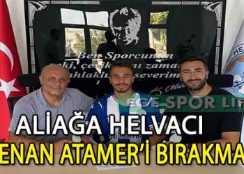 ALİAĞA HELVACI’DA KENAN ATAMER’DE TAMAM