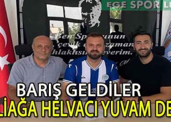 ALİAĞA HELVACI, BARIŞ GELDİLER’DEN VAZGEÇMİYOR