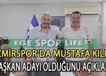 İZMİRSPOR’DA MUSTAFA KILIÇ, ADAY OLDUĞUNU AÇIKLADI