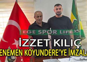 MENEMEN KOYUNDERE KANAT VE FORVETE İZZET KILIÇ’I ALDI