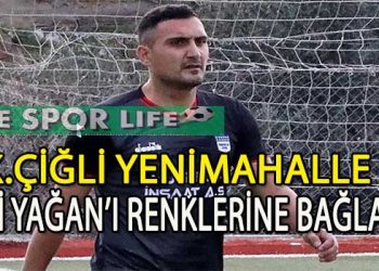 GOLCÜ ALİ YAĞAN, FUTBOLA BAŞLADIĞI K.ÇİĞLİ YENİMAHALLE İLE ANLAŞTI