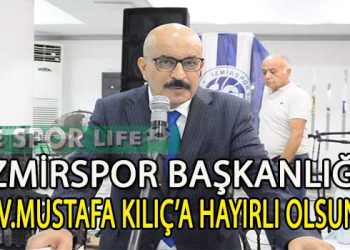 İZMİRSPOR’DA OLAĞANÜSTÜ GENEL KURULU YAPILDI, MUSTAFA KILIÇ RESMEN BAŞKAN SEÇİLDİ