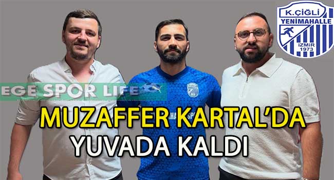 MUZAFFER KARTAL, K.ÇİĞLİ YENİMAHALLE’DE SÖZLEŞME YENİLEDİ