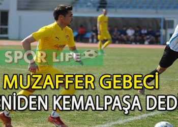 KEMALPAŞASPOR’DA MUZAFFER GEBECİ SÖZLEŞME YENİLEDİ