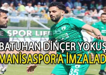 MANİSASPOR YILDIZINA KAVUŞTU,  BATUHAN DİNÇER YOKUŞ İMZAYI ATTI