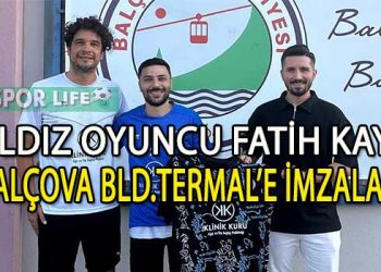 BALÇOVA BLD.TERMAL, ÇİLEK TRANSFERİNİ  FATİH KAYA İLE YAPTI