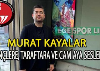 GÜZELBAHÇE BELEDİYESPOR BAŞKANI MURAT KAYALAR’DAN YENİ SEZON MESAJI