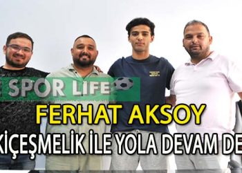 İKİÇEŞMELİKSPOR’DA FERHAT AKSOY SÖZLEŞME YENİLEDİ