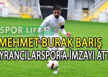AYRANCILARSPOR, MEHMET BURAK BARIŞ’I YUVAYA DÖNDÜRDÜ