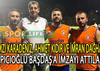 YAPICIOĞLU BAŞDAŞ’TAN 3 İMZA BİRDEN ATILDI