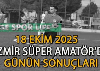 18 EKİM 2025, İZMİR SÜPER AMATÖR’DE GÜNÜN SONUÇLARI