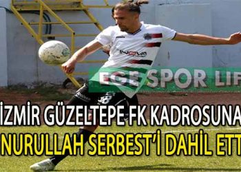 İZMİR GÜZELTEPE FK’DA DEFANSA TAKVİYE, YILDIZ OYUNCU NURULLAH SERBEST İMZAYI ATTI