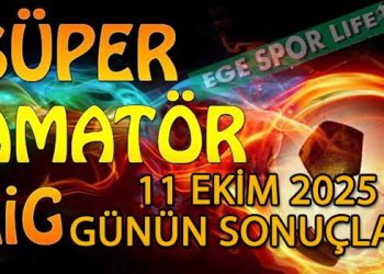 11 EKİM 2025, İZMİR SÜPER AMATÖR’DE GÜNÜN SONUÇLARI