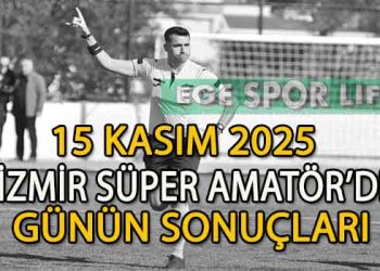 15 KASIM 2025, İZMİR SÜPER AMATÖR’DE GÜNÜN SONUÇLARI