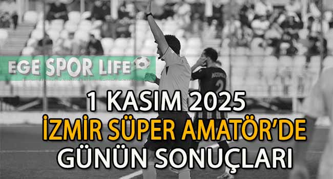 1 KASIM 2025, İZMİR SÜPER AMATÖR’DE GÜNÜN SONUÇLARI