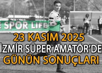 23 KASIM 2025, İZMİR SÜPER AMATÖR’DE GÜNÜN SONUÇLARI