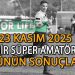 23 KASIM 2025, İZMİR SÜPER AMATÖR’DE GÜNÜN SONUÇLARI