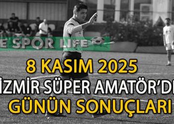 8 KASIM 2025, İZMİR SÜPER AMATÖR’DE GÜNÜN SONUÇLARI