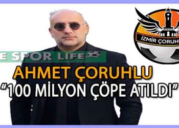 İZMİR ÇORUHLU FK BAŞKANI AHMET ÇORUHLU’DAN ŞOK AÇIKLAMA