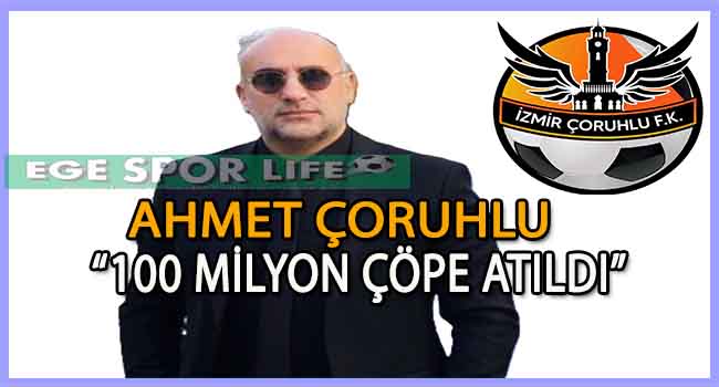 İZMİR ÇORUHLU FK BAŞKANI AHMET ÇORUHLU’DAN ŞOK AÇIKLAMA