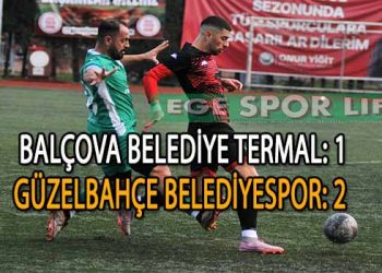 GÜZELBAHÇE BELEDİYESPOR, LİDER BALÇOVA TERMAL’İ DEPLASMANDA MAĞLUP ETTİ