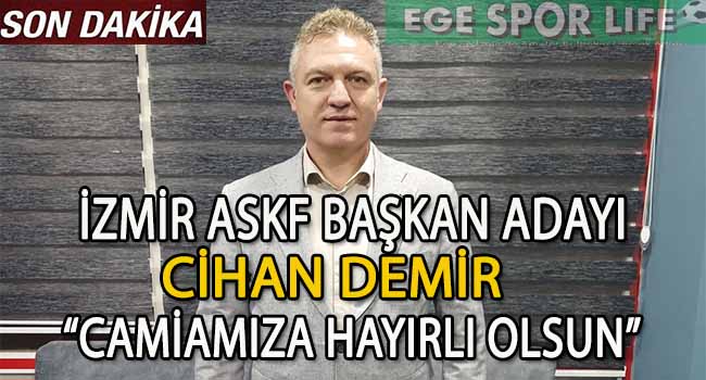 CİHAN DEMİR, İZMİR ASKF BAŞKAN ADAYLIĞINI AÇIKLADI