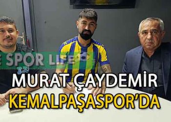 KEMALPAŞASPOR YILDIZINA KAVUŞTU,  MURAT ÇAYDEMİR İMZAYI ATTI