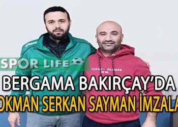 BERGAMA BAKIRÇAY, LOKMAN SERKAN SAYMAN’A EMANET