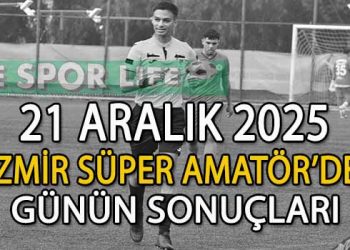 21 ARALIK 2025, İZMİR SÜPER AMATÖR’DE GÜNÜN SONUÇLARI