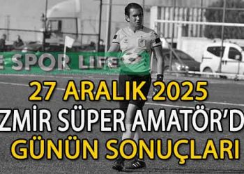 27 ARALIK 2025, İZMİR SÜPER AMATÖR’DE GÜNÜN SONUÇLARI
