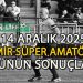 14 ARALIK 2025, İZMİR SÜPER AMATÖR’DE GÜNÜN SONUÇLARI