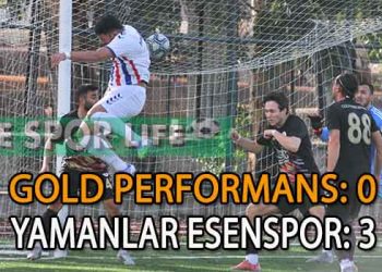 LİDER YAMANLAR ESEN, GOLD PERFORMANS’TAN 3 PUANI 3 GOLLE ALDI