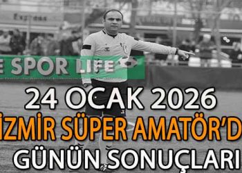 24 OCAK 2026, İZMİR SÜPER AMATÖR’DE GÜNÜN SONUÇLARI