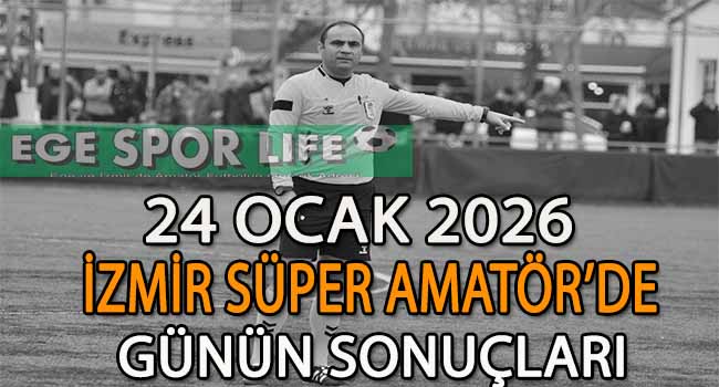 24 OCAK 2026, İZMİR SÜPER AMATÖR’DE GÜNÜN SONUÇLARI