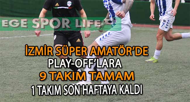 İZMİR SÜPER AMATÖR’DE PLAY-OFF’LARA KALAN TAKIMLAR BELLİ OLDU