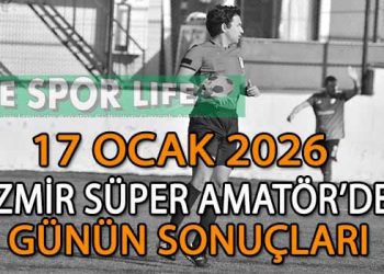 17 OCAK 2026, İZMİR SÜPER AMATÖR’DE GÜNÜN SONUÇLARI