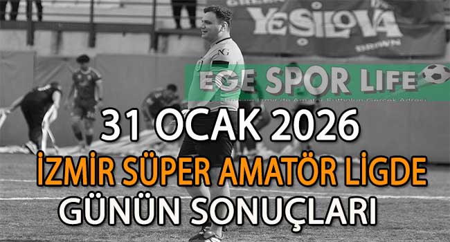 31 OCAK 2026, İZMİR SÜPER AMATÖR LİGDE GÜNÜN SONUÇLARI