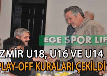 İZMİR U18, U16 VE U14 PLAY-OFF KURALARI ÇEKİLDİ