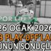 26 OCAK 2026, U18 PLAY-0FF’LARDA GÜNÜN SONUÇLARI