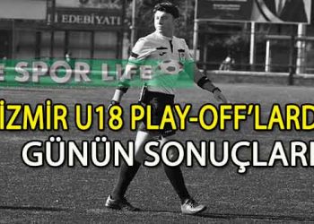 İZMİR U18 PLAY-OFF’LARDA GÜNÜN SONUÇLARI