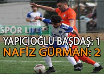 NAFİZ GÜRMAN, YAPICIOĞLU BAŞDAŞ ENGELİNİ AŞTI