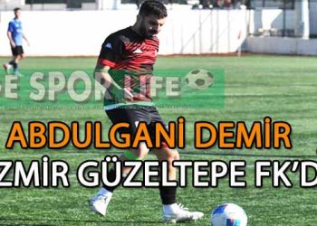 ABDULGANİ DEMİR, İZMİR GÜZELTEPE FK İLE ANLAŞMA SAĞLADI