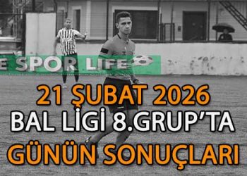 21 ŞUBAT 2026, BAL LİGİ 8.GRUP’TA GÜNÜN SONUÇLARI