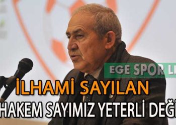 İLHAMİ SAYILAN, “ HAKEMLERİMİZE SAHİP ÇIKALIM”