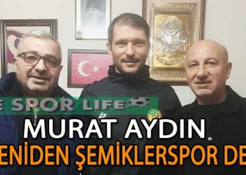 ŞEMİKLERSPOR, MURAT AYDIN’I YUVAYA DÖNDÜRDÜ