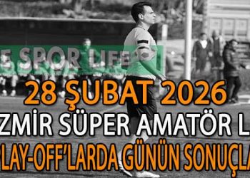28 ŞUBAT 2026, İZMİR SÜPER AMATÖR LİG PLAY-OFF’LARDA GÜNÜN SONUÇLARI